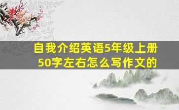 自我介绍英语5年级上册50字左右怎么写作文的