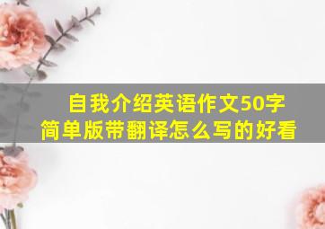 自我介绍英语作文50字简单版带翻译怎么写的好看