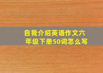 自我介绍英语作文六年级下册50词怎么写