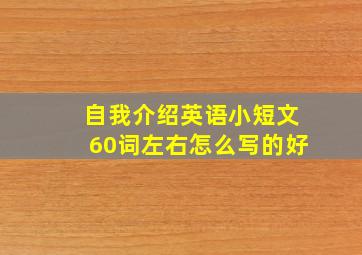 自我介绍英语小短文60词左右怎么写的好