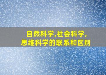 自然科学,社会科学,思维科学的联系和区别