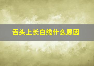 舌头上长白线什么原因