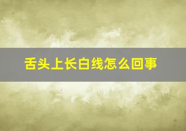 舌头上长白线怎么回事