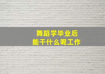 舞蹈学毕业后能干什么呢工作