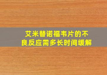 艾米替诺福韦片的不良反应需多长时间缓解