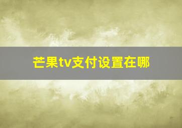 芒果tv支付设置在哪