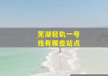 芜湖轻轨一号线有哪些站点