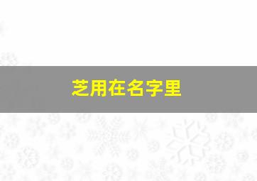 芝用在名字里