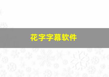 花字字幕软件