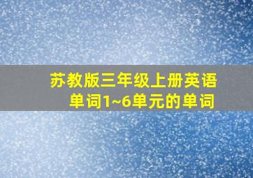 苏教版三年级上册英语单词1~6单元的单词