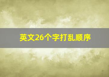 英文26个字打乱顺序