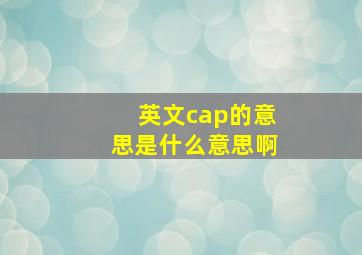 英文cap的意思是什么意思啊