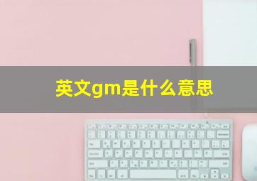 英文gm是什么意思