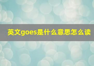 英文goes是什么意思怎么读