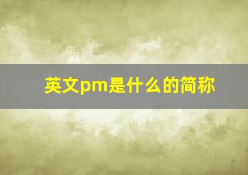 英文pm是什么的简称