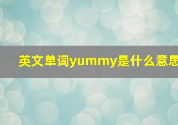 英文单词yummy是什么意思