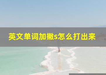 英文单词加撇s怎么打出来