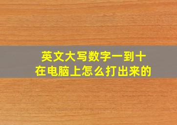 英文大写数字一到十在电脑上怎么打出来的