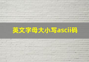 英文字母大小写ascii码