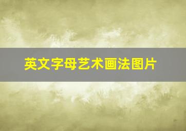 英文字母艺术画法图片