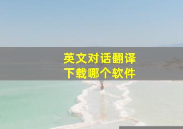 英文对话翻译下载哪个软件