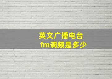 英文广播电台fm调频是多少