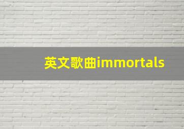 英文歌曲immortals