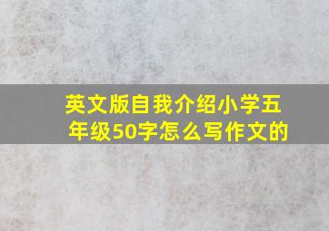 英文版自我介绍小学五年级50字怎么写作文的