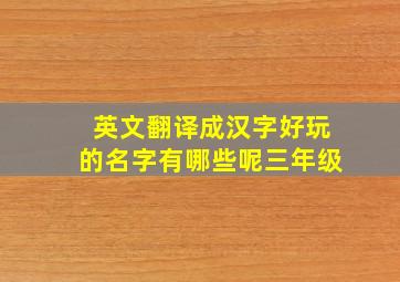 英文翻译成汉字好玩的名字有哪些呢三年级