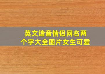 英文谐音情侣网名两个字大全图片女生可爱