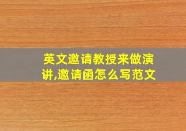 英文邀请教授来做演讲,邀请函怎么写范文