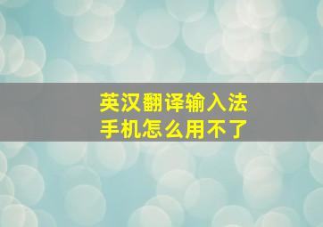 英汉翻译输入法手机怎么用不了