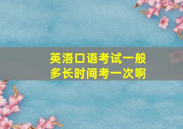 英浯口语考试一般多长时间考一次啊