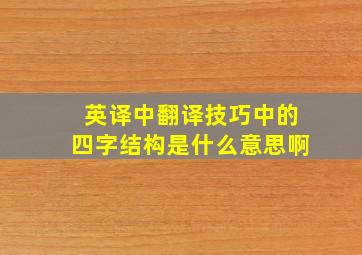 英译中翻译技巧中的四字结构是什么意思啊