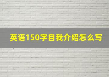 英语150字自我介绍怎么写