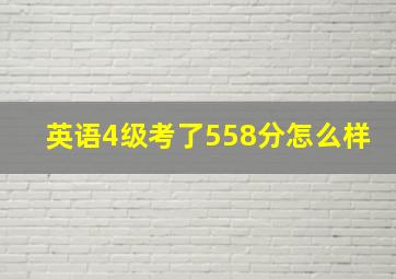 英语4级考了558分怎么样