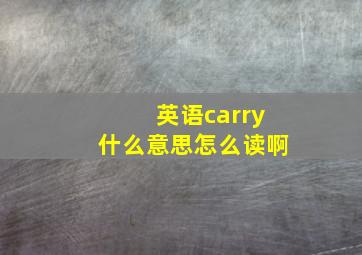 英语carry什么意思怎么读啊