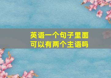 英语一个句子里面可以有两个主语吗