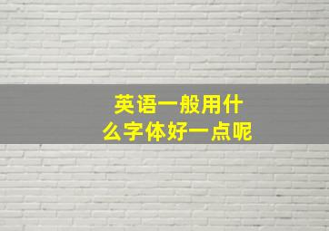 英语一般用什么字体好一点呢