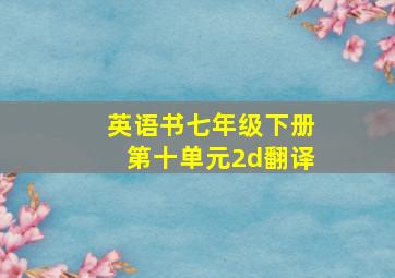 英语书七年级下册第十单元2d翻译