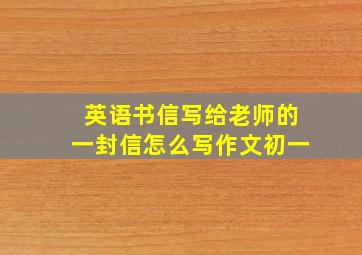 英语书信写给老师的一封信怎么写作文初一