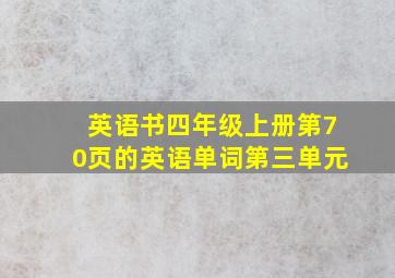 英语书四年级上册第70页的英语单词第三单元