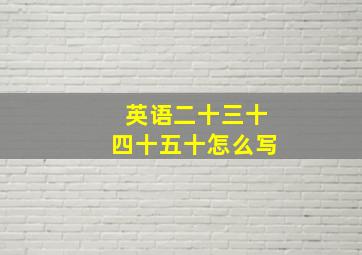 英语二十三十四十五十怎么写