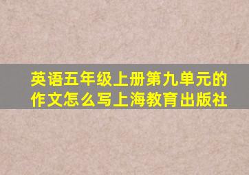 英语五年级上册第九单元的作文怎么写上海教育出版社