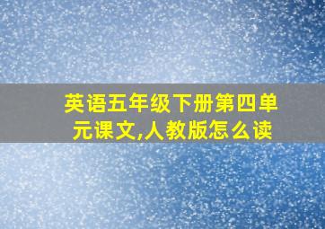 英语五年级下册第四单元课文,人教版怎么读