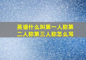 英语什么叫第一人称第二人称第三人称怎么写