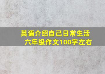 英语介绍自己日常生活六年级作文100字左右