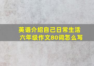 英语介绍自己日常生活六年级作文80词怎么写