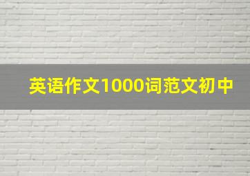 英语作文1000词范文初中