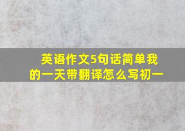 英语作文5句话简单我的一天带翻译怎么写初一